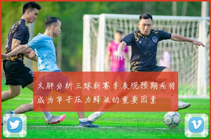 文胖分析三球新赛季表现预期或将成为华子压力释放的重要因素