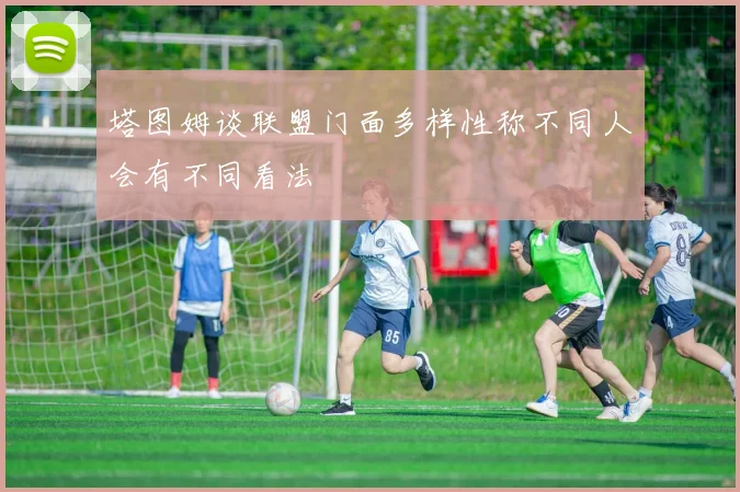 塔图姆谈联盟门面多样性称不同人会有不同看法